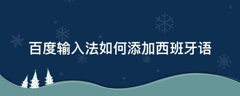 百度输入法如何添加西班牙语 百度输入法怎么打西班牙语