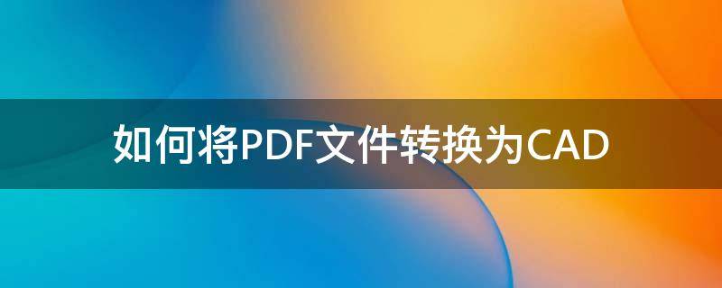 如何将PDF文件转换为CAD 如何将PDF文件转换为JPG文件