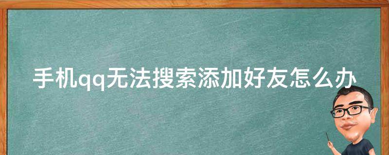 手机qq无法搜索添加好友怎么办 手机qq不能搜索添加好友是怎么回事