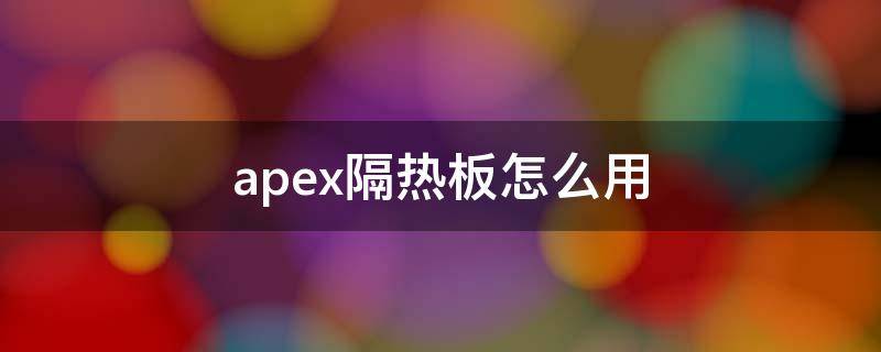 apex隔热板怎么用 apex怎么放隔热板