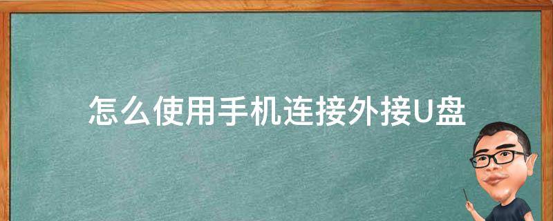 怎么使用手机连接外接U盘（手机如何连接外接U盘）