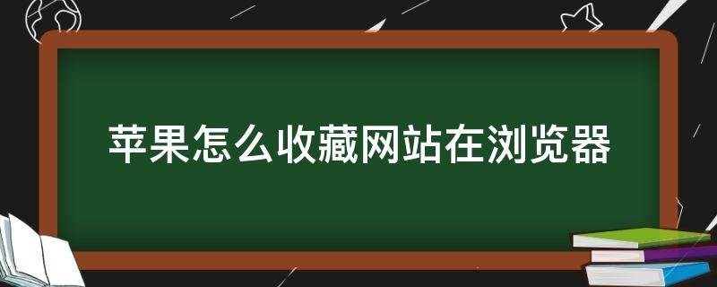 苹果怎么收藏网站在浏览器（苹果手机浏览器怎么收藏网页）