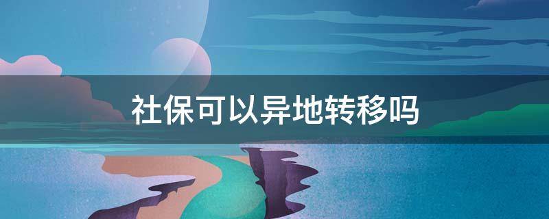 社保可以异地转移吗 社保跨省转移