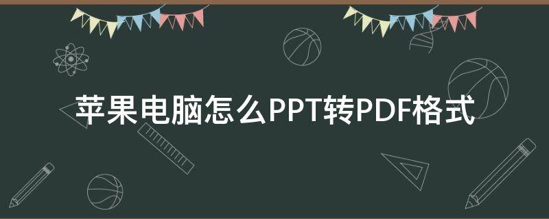 苹果电脑怎么PPT转PDF格式（苹果电脑ppt怎么转换成pdf格式）