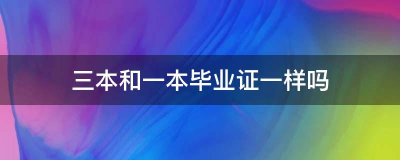 三本和一本毕业证一样吗 三本和一本的毕业证有区别吗