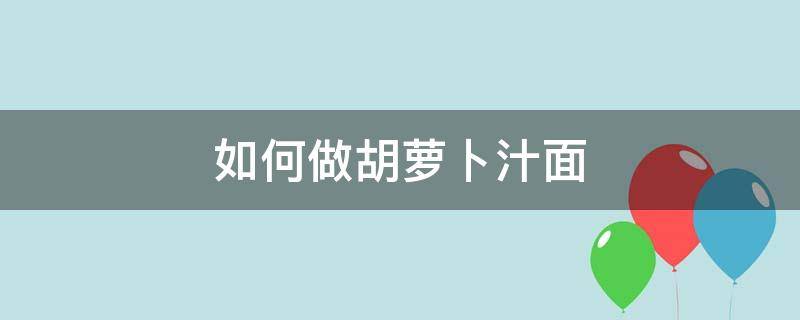 如何做胡萝卜汁面 胡萝卜汁和面怎么做