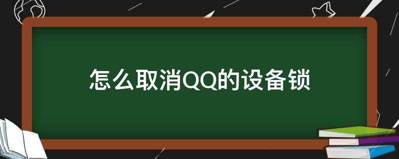 怎么取消QQ的设备锁（如何关掉QQ的设备锁）