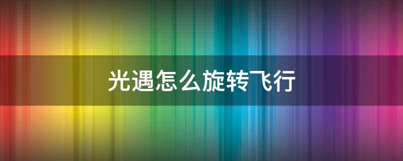 光遇怎么旋转飞行 光遇如何在空中旋转飞