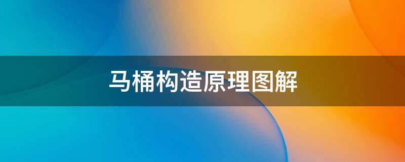 马桶构造原理图解 马桶构造原理图解疏通 抽水马桶