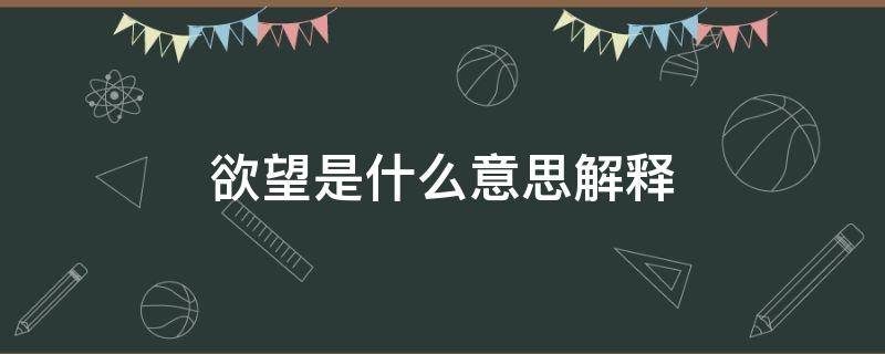 欲望是什么意思解释 欲望的意思解释