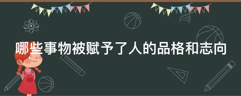 哪些事物被赋予了人的品格和志向 古诗中有哪些事物被赋予了人的品格和志向