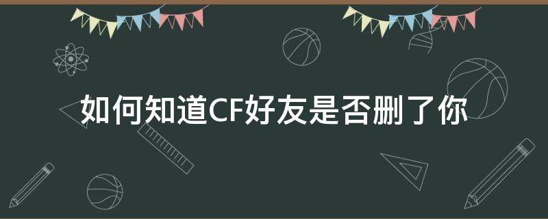 如何知道CF好友是否删了你（cf删除好友）