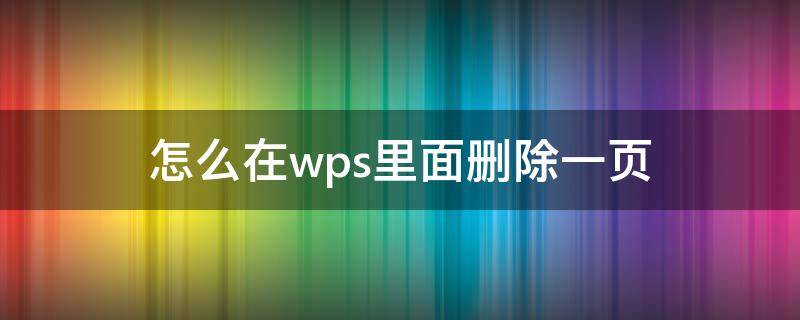 怎么在wps里面删除一页 如何在wps上删除一页