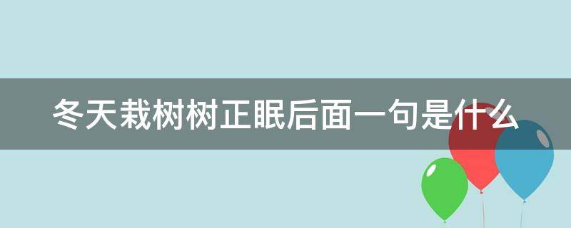 冬天栽树树正眠后面一句是什么 冬天栽树树正眠,开春发芽长得欢是什么意思