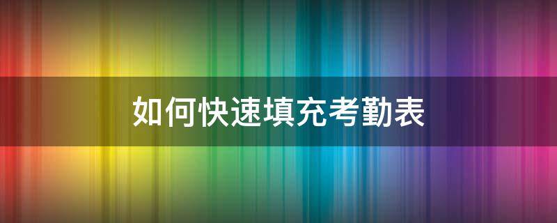 如何快速填充考勤表（怎么快速填充考勤）