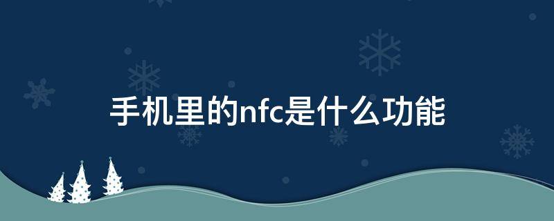 手机里的nfc是什么功能（小米手机里的nfc是什么功能）