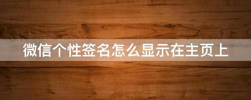 微信个性签名怎么显示在主页上 微信个性签名怎么显示在外面