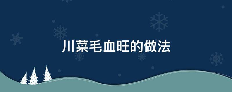 川菜毛血旺的做法 川菜毛血旺正宗做法