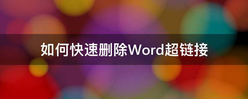 如何快速删除Word超链接（如何批量删除word中的超链接）