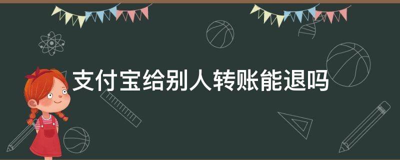 支付宝给别人转账能退吗 支付宝别人转账可以退回去吗