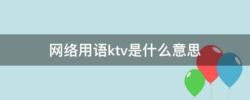 网络用语ktv是什么意思（ktv的汉语意思）