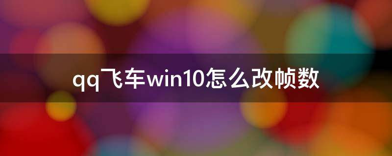 qq飞车win10怎么改帧数 qq飞车win10改多少帧数