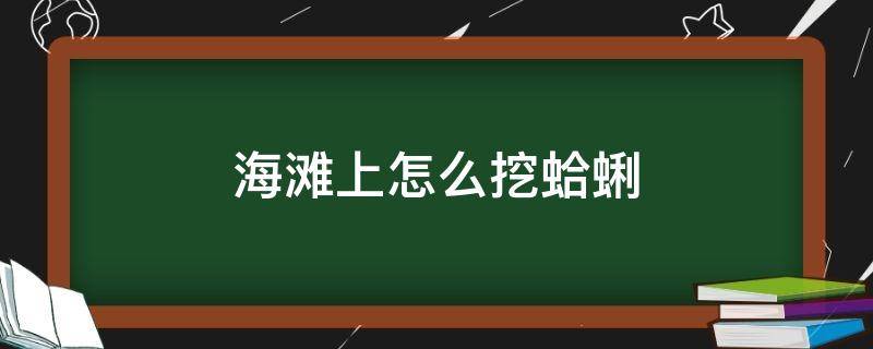 海滩上怎么挖蛤蜊 海滩如何挖蛤蜊