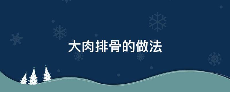 大肉排骨的做法 排骨大块肉做法