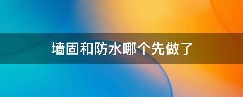 墙固和防水哪个先做了 墙固和防水涂料哪个先做