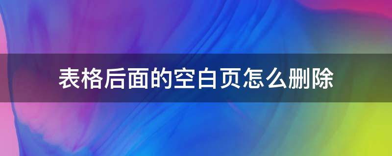 表格后面的空白页怎么删除 word文档表格后面的空白页怎么删除