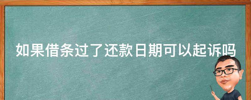 如果借条过了还款日期可以起诉吗 借条过了还款日期能起诉吗