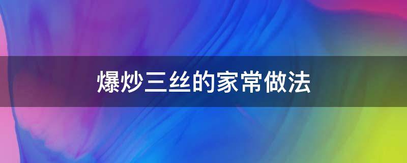 爆炒三丝的家常做法 怎样做炒三丝