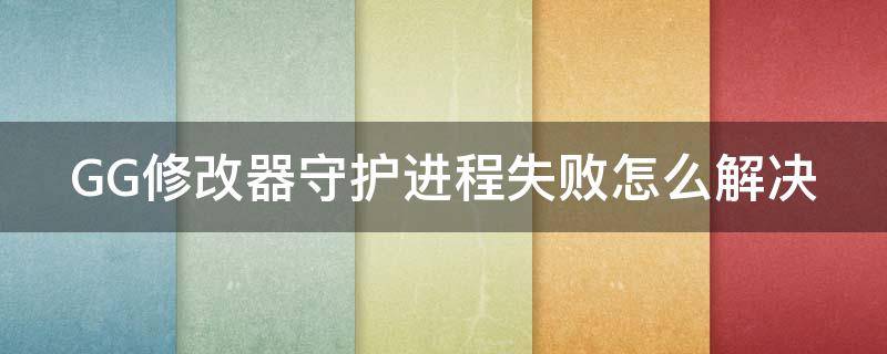 GG修改器守护进程失败怎么解决 gg修改器守护进程未运行是怎么回事