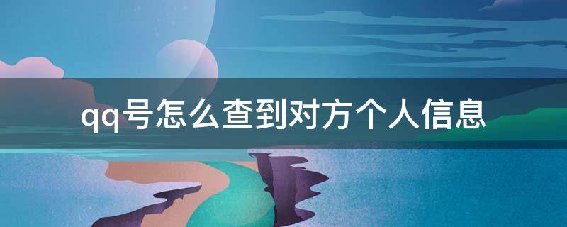 qq号怎么查到对方个人信息 qq号码怎么查到对方个人信息