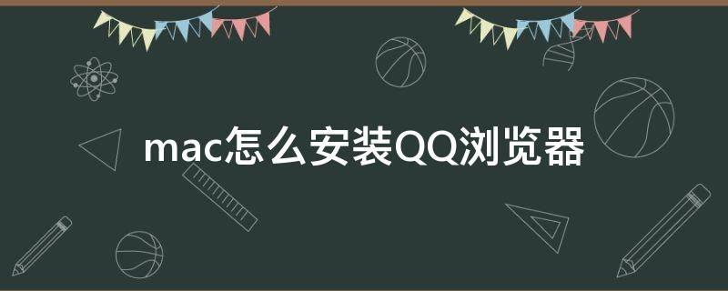 mac怎么安装QQ浏览器 qq浏览器苹果下载安装