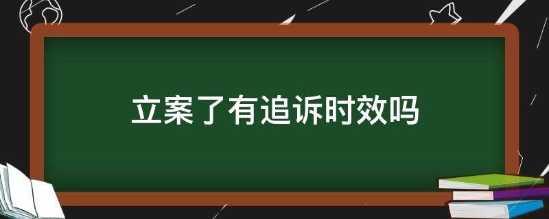 立案了有追诉时效吗 立案了受追诉时效限制吗