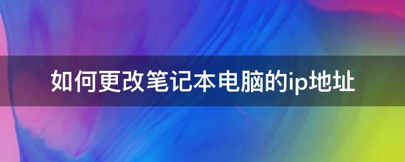 如何更改笔记本电脑的ip地址