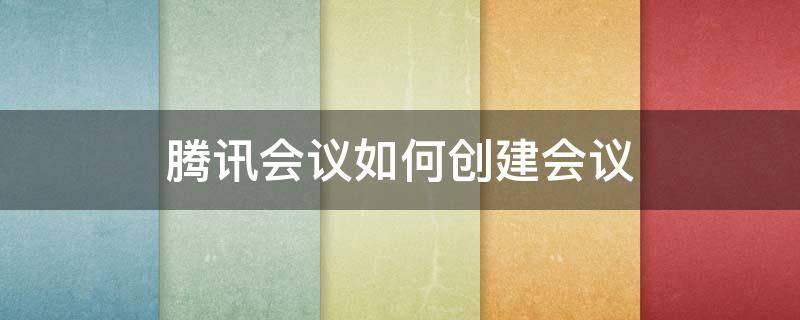 腾讯会议如何创建会议 腾讯会议如何创建会议链接