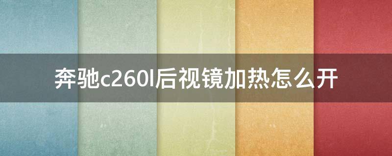 奔驰c260l后视镜加热怎么开（奔驰c260l的后视镜加热在哪）