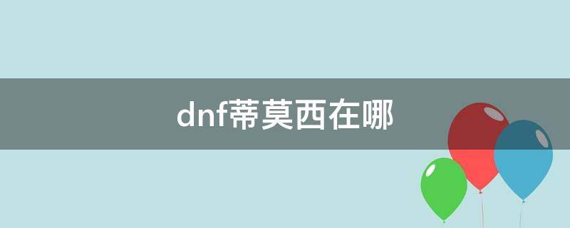 dnf蒂莫西在哪（dnf希莫娜在哪）