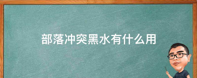 部落冲突黑水有什么用（部落冲突里黑水是干啥的）