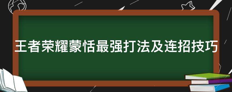 王者荣耀蒙恬最强打法及连招技巧 王者荣耀蒙恬连招技巧攻略