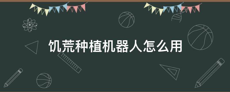 饥荒种植机器人怎么用 饥荒机器人使用技巧