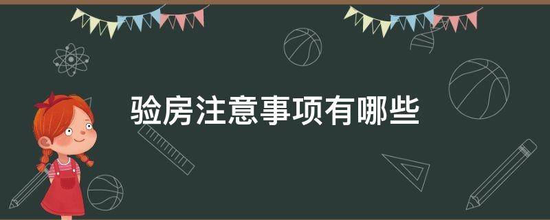 验房注意事项有哪些（验房需要注意哪些事项）