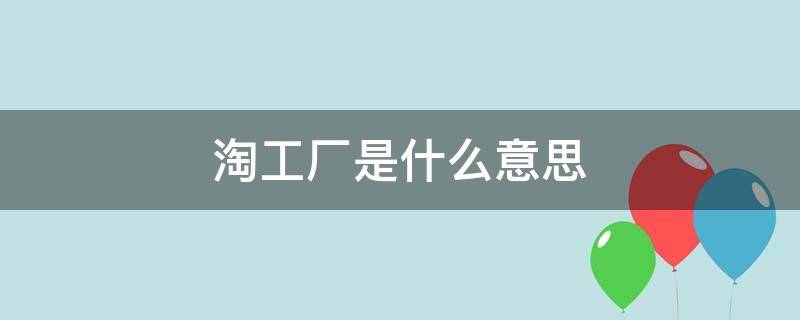 淘工厂是什么意思 1688淘工厂是什么意思