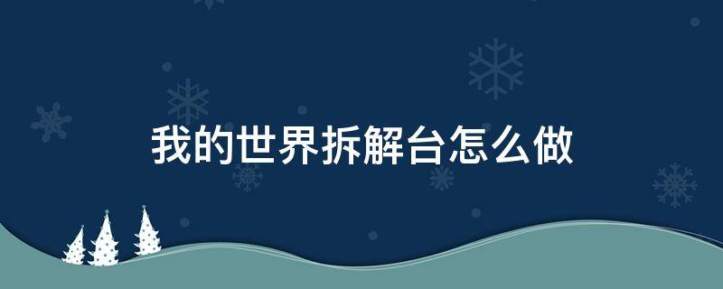 我的世界拆解台怎么做（我的世界拆解台是哪个模组）