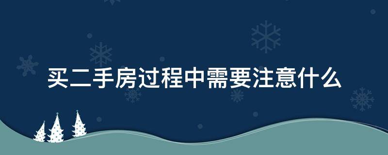 买二手房过程中需要注意什么 二手房购买时需要注意什么