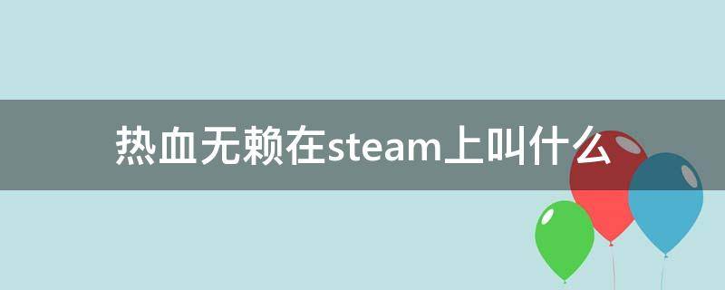 热血无赖在steam上叫什么（热血无赖steam叫啥）