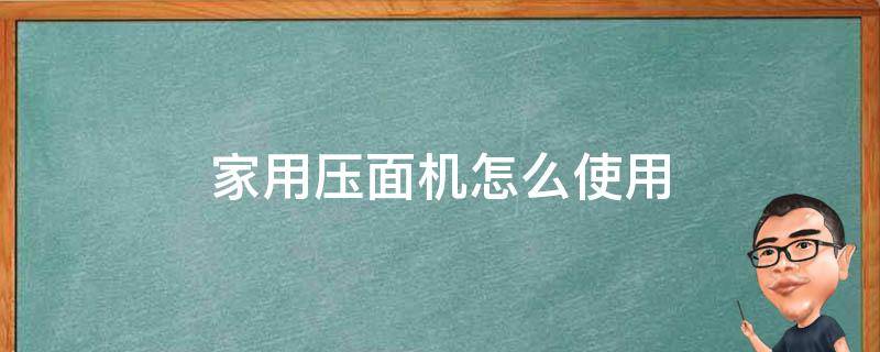 家用压面机怎么使用 家用压面机使用方法