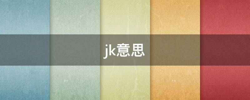 jk意思 JK意思是什么